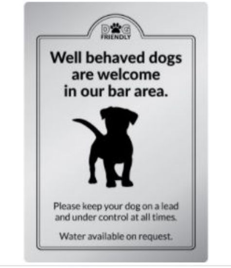 SILVER EXTERIOR WELL BEHAVED DOGS ARE WELCOME IN OUR BAR AREA 210X297MM